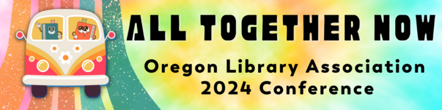 A multicolored background with stripes on the left, where a volkswagon-style van with daisies on the front and two anthropomorphic books inside drive towards the viewer. The text to the right of this graphic reads "ALL TOGETHER NOW, Oregon Library Association 2024 Conference"